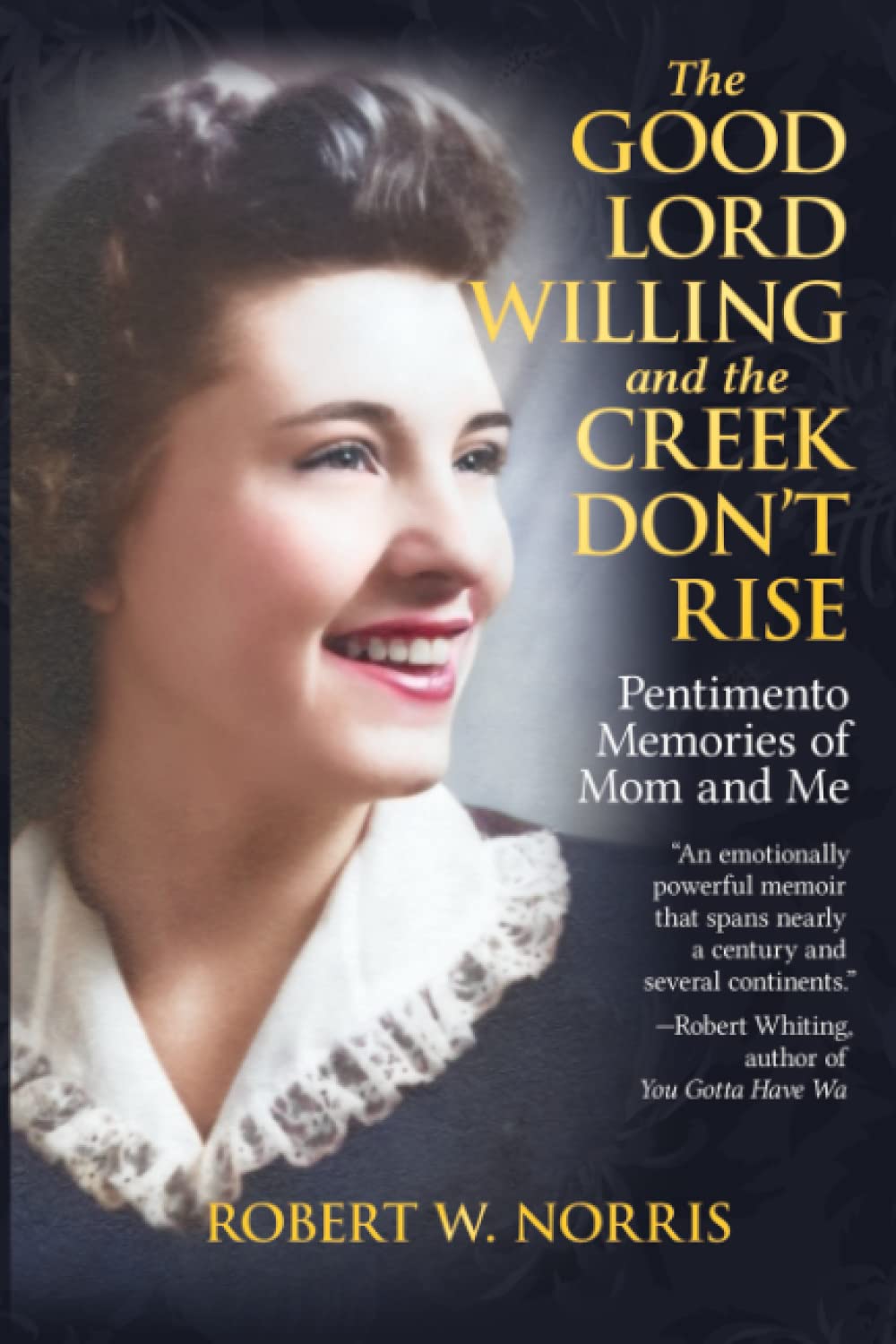 The Good Lord Willing and the Creek Don’t Rise: Pentimento Memories of Mom and Me